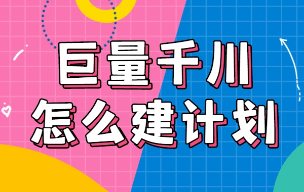 巨量千川计划搭建指南